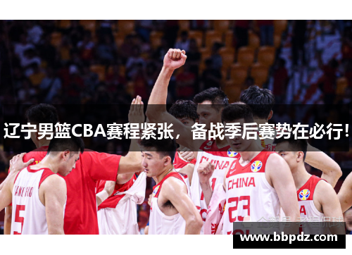 辽宁男篮CBA赛程紧张，备战季后赛势在必行！