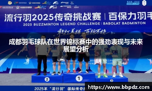 成都羽毛球队在世界锦标赛中的强劲表现与未来展望分析